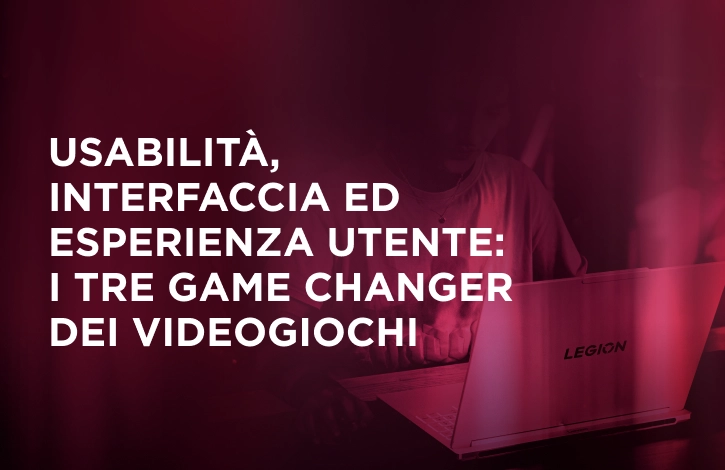 Usabilità, interfaccia ed esperienza utente: i tre game changer dei videogiochi